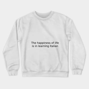 The happiness of life is in learning Italian Crewneck Sweatshirt